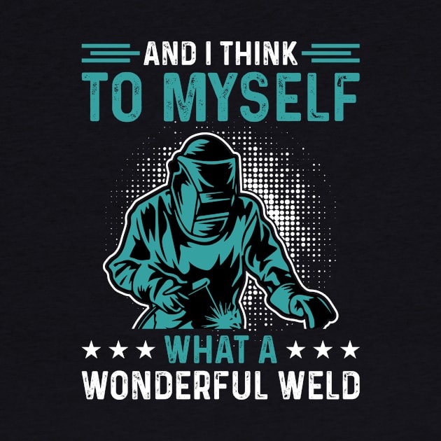 And I Think To Myself What A Wonderful Weld T Shirt For Women Men T-Shirt by Xamgi